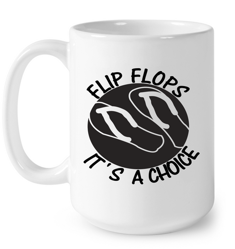 Flip Flops It's A Choice - 15 oz Ceramic Mug